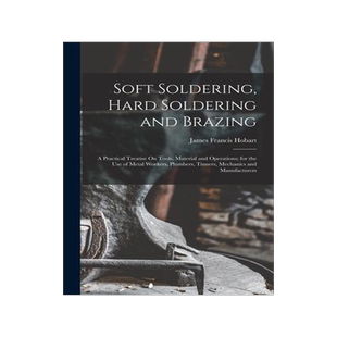 [预订]Soft Soldering, Hard Soldering and Brazing: A Practical Treatise On Tools, Material and Operations;  9781015724396