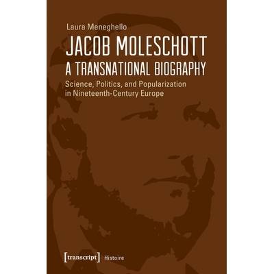 预订 Jacob Moleschott – A Transnational Biography: Science, Politics, and Popularization in Nineteenth-Century Europe: