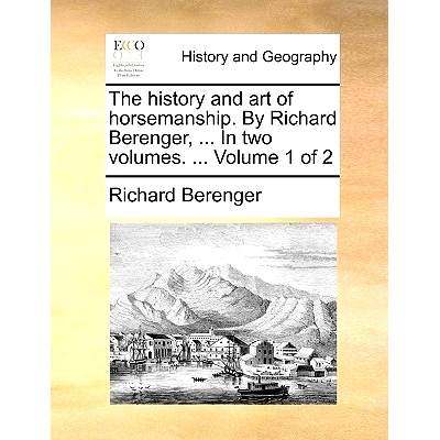 预订 The History and Art of Horsemanship. by Richard Berenger, ... in Two Volumes. ... Volume 1 of 2: 9781140962861