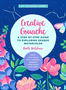 预订 Creative Gouache: A Step-By-Step Guide to Exploring Opaque Watercolor - Build Your Skills with Layering, Blending,
