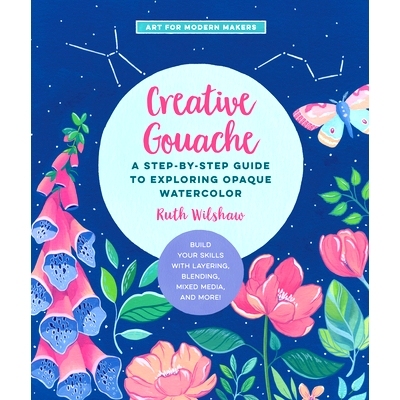 预订 Creative Gouache: A Step-By-Step Guide to Exploring Opaque Watercolor - Build Your Skills with Layering, Blending,
