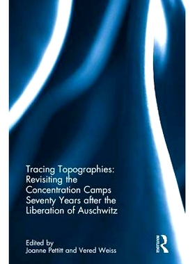 预订 Tracing Topographies: Revisiting the Concentration Camps Seventy Years after the Liberation of Auschwitz 追踪地形：