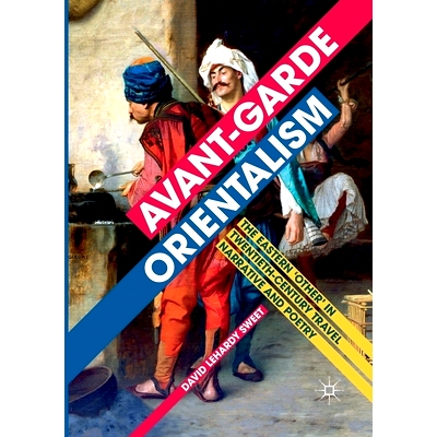 预订 Avant-garde Orientalism: The Eastern ’Other’ in Twentieth-Century Travel Narrative and Poetry: 9783319843834