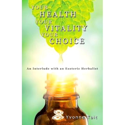 预订 Your Health, Your Vitality, Your Choice: An Interlude with an Esoteric Herbalist: 9781504301060