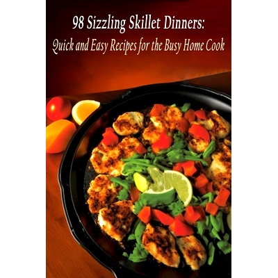 预订 98 Sizzling Skillet Dinners: Quick and Easy Recipes for the Busy Home Cook: 9798399488530