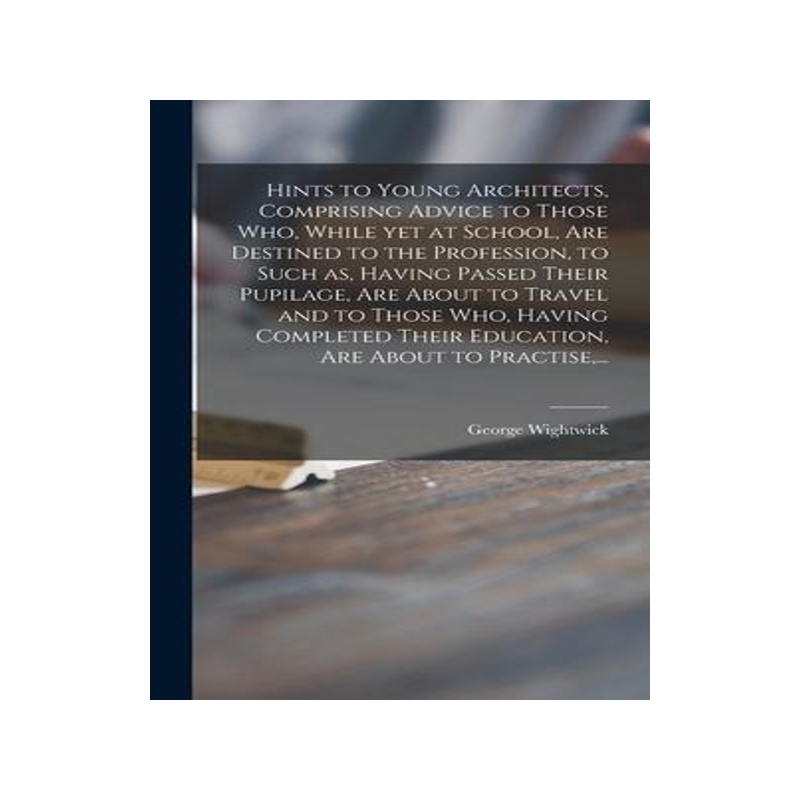 [预订]Hints to Young Architects, Comprising Advice to Those Who, While yet at School, Are Destined to the  9781015384125