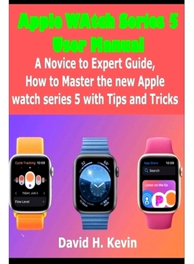 预订 Apple Watch Series 5 User Manual: A novice to expert Guide, how to Master New Apple watch Series 5 with Tips and Tr