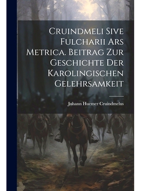 预订 Cruindmeli Sive Fulcharii ars Metrica. Beitrag zur Geschichte der Karolingischen Gelehrsamkeit: 9781021223630