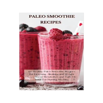 [预订]Paleo Smoothie Recipes: 120 Healthy Paleo Smoothie Recipes for Detoxing, Alkalizing and Weight Loss: 9781802227253
