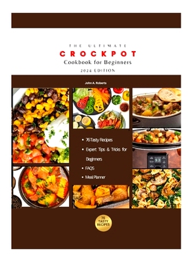 预订 The Ultimate Crockpot Cookbook for Beginners 2024: Master the Art of Crockpot Cooking with 76 Easy, Affordable and