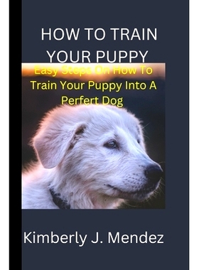 预订 How To Train Your Puppy: Steps On How To Train Your Puppy Into A Perfect Dog: 9798354044504