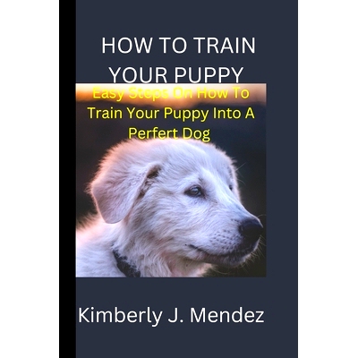 预订 How To Train Your Puppy: Steps On How To Train Your Puppy Into A Perfect Dog: 9798354044504