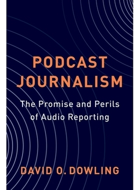 预订 Podcast Journalism: The Promise and Perils of Audio Reporting 播客新闻：音频报道的希望与危险: 9780231213318