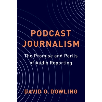 预订 Podcast Journalism: The Promise and Perils of Audio Reporting 播客新闻：音频报道的希望与危险: 9780231213318