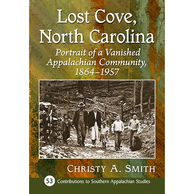 预订 Lost Cove, North Carolina: Portrait of a Vanished Appalachian Community, 1864-1957 北卡罗来纳州失落湾：消失的阿巴拉