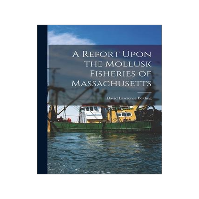 [预订]A Report Upon the Mollusk Fisheries of Massachusetts 9781016767927