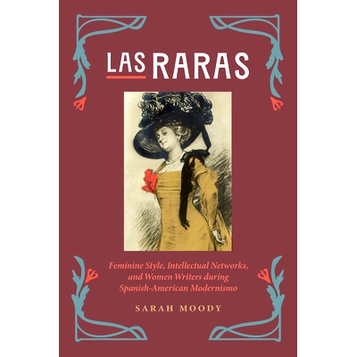 预订 Las Raras: Feminine Style, Intellectual Networks, and Women Writers during Spanish-American Modernismo 拉斯拉拉斯: