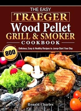 预订 The Easy Traeger Wood Pellet Grill & Smoker Cookbook: 800 Delicious, Easy & Healthy Recipes to Jump-Start Your Day:
