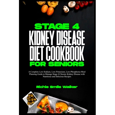 预订 Stage 4 Kidney Disease Diet Cookbook for Seniors: A Complete Low-Sodium, Low-Potassium, Low-Phosphorus Meal Plannin