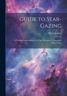 [预订]Guide to Star-Gazing: A Familiar Explanation of the First Principles of Astronomy [Signed M.J.] 9781021174093