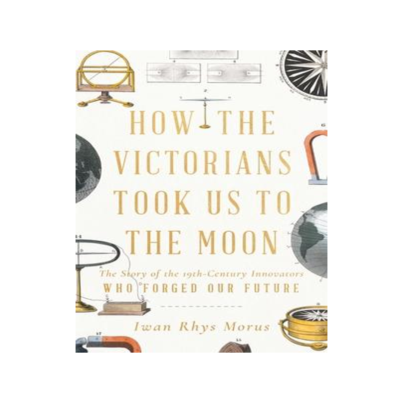 [预订]How the Victorians Took Us to the Moon: The Story of the 19th-Century Innovators Who Forged Our Futu 9781639362608