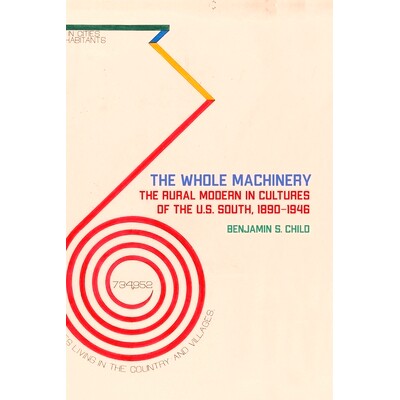 预订 The Whole Machinery: The Rural Modern in Cultures of the U.S. South, 1890-1946 整个机器：美国南方文化中的现代乡村，