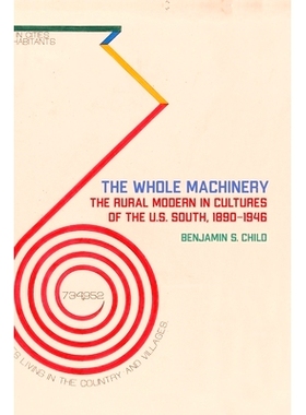 预订 The Whole Machinery: The Rural Modern in Cultures of the U.S. South, 1890-1946 整个机器：美国南方文化中的现代乡村，