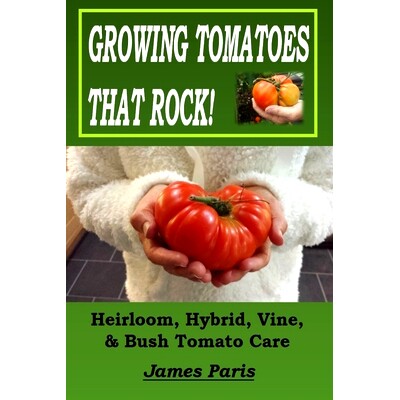 预订 Growing Tomatoes That Rock! Heirloom, Hybrid, Vine, & Bush Tomato Care