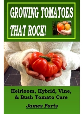 预订 Growing Tomatoes That Rock! Heirloom, Hybrid, Vine, & Bush Tomato Care