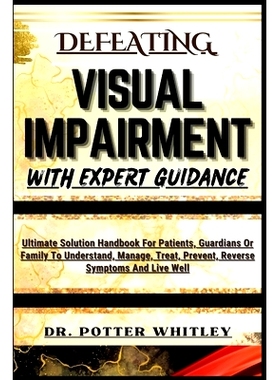 预订 Defeating Visual Impairment with Expert Guidance: Ultimate Solution Handbook For Patients, Guardians Or Family To U