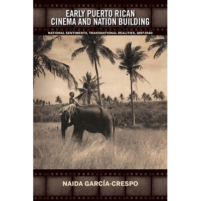 预订 Early Puerto Rican Cinema and Nation Building: National Sentiments, Transnational Realities, 1897-1940 早期的波多黎