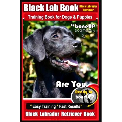 预订 Black Lab, Black Labrador Retriever Training Book for Dogs & Puppies by Boneup Dog Training: Are You Ready to Bone