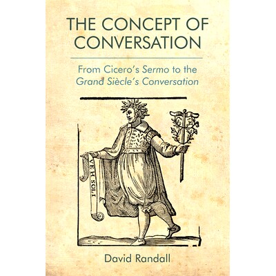 预订 The Concept of Conversation: From Cicero’s Sermo to the Grand Siècle’s Conversation 对话的概念：从西塞罗的塞尔莫