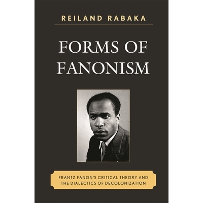 预订 Forms of Fanonism: Frantz Fanon’s Critical Theory and the Dialectics of Decolonization: 9780739140345