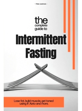 预订 The Complete Guide to Intermittent Fasting: Lose fat, build muscle, get toned using I.F. Keto and more.: 9781656009