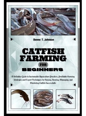 预订 Catfish Farming for Beginners: A Definitive Guide to Sustainable Aquaculture Practice, Profitable Farming Strategie