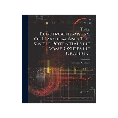 [预订]The Electrochemistry Of Uranium And The Single Potentials Of Some Oxides Of Uranium 9781022266001