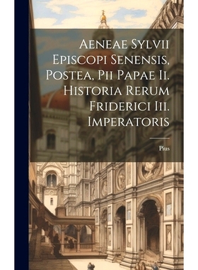 预订 Aeneae Sylvii Episcopi Senensis, Postea, Pii Papae Ii. Historia Rerum Friderici Iii. Imperatoris: 9781020471506