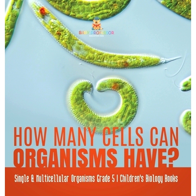 预订 How Many Cells Can Organisms Have? Single & Multicellular Organisms Grade 5 Children’s Biology Books: 978154198393