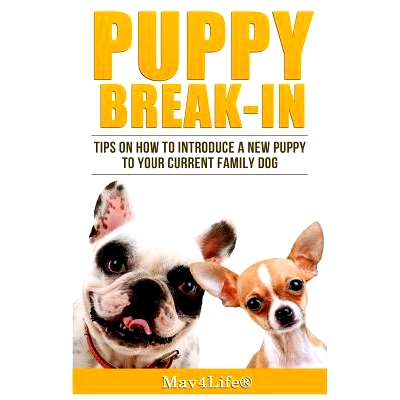 预订 Puppy Break-In: Tips On How To Introduce A New Puppy To Your Current Family Dog: 9781548027841