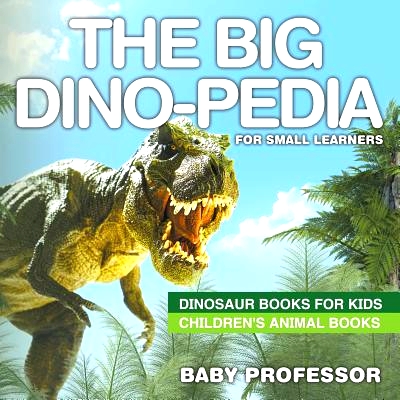 预订 The Big Dino-pedia for Small Learners - Dinosaur Books for Kids Children&rsquo;s Animal Books: 9781541910577