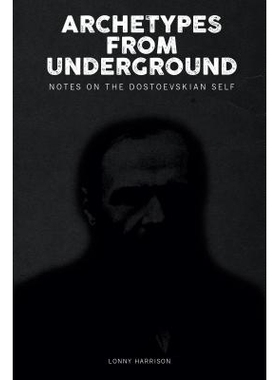 预订 Archetypes from Underground: Notes on the Dostoevskian Self 源自地下的原型：陀思妥耶夫斯基自我的笔记: 9781771122047