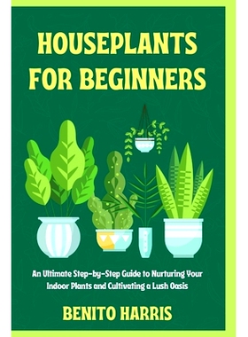 预订 Houseplants for Beginners: An Ultimate Step-by-Step Guide to Nurturing Your Indoor Plants and Cultivating a Lush Oa