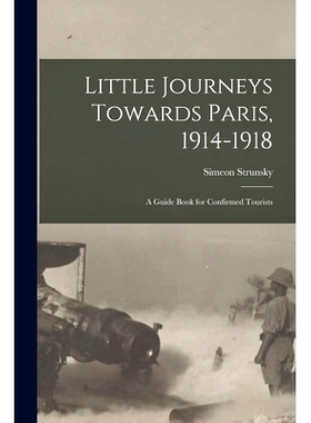 预订 Little Journeys Towards Paris, 1914-1918: A Guide Book for Confirmed Tourists: 9781017512137
