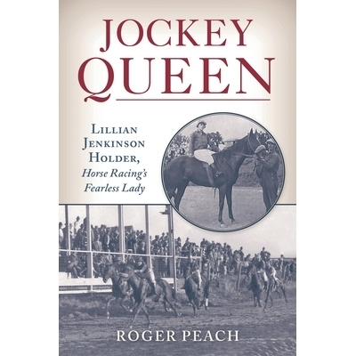 预订 Jockey Queen: Lillian Jenkinson Holder, Horse Racing’s Fearless Lady 骑师女王：莉莲·詹金森霍尔德，赛马的无所畏惧
