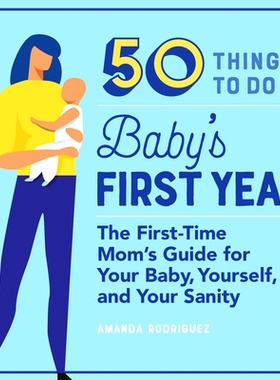 预订 50 Things to Do in Baby’s First Year: The First-Time Mom’s Guide for Your Baby, Yourself, and Your Sanity: 978164