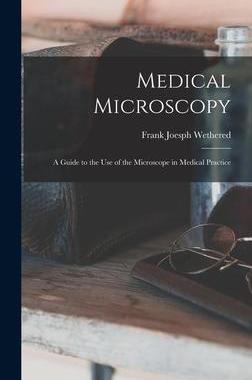 [预订]Medical Microscopy: a Guide to the Use of the Microscope in Medical Practice 9781013752759