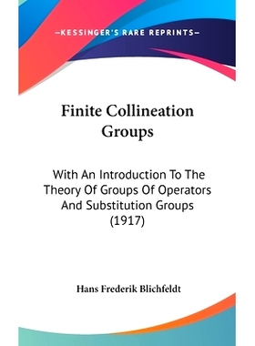 预订 Finite Collineation Groups: With An Introduction To The Theory Of Groups Of Operators And Substitution Groups (1917