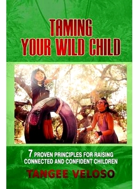 预订 Taming Your Wild Child: 7 Proven Principles for Raising Connected and Confident Children: 9780998547107