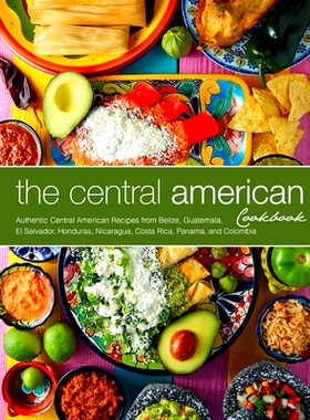 预订 The Central American Cookbook: Authentic Central American Recipes from Belize, Guatemala, El Salvador, Honduras, Ni